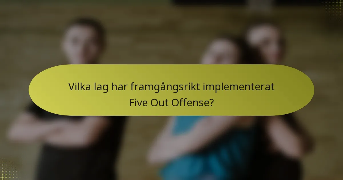 Vilka lag har framgångsrikt implementerat Five Out Offense?