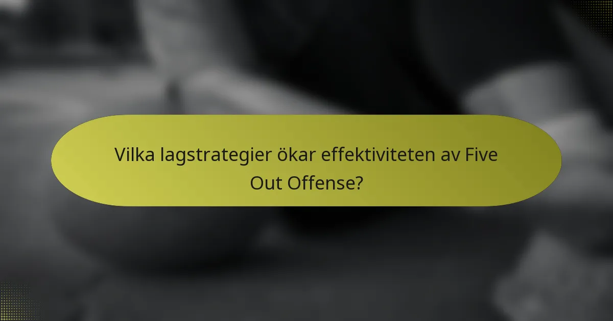 Vilka lagstrategier ökar effektiviteten av Five Out Offense?