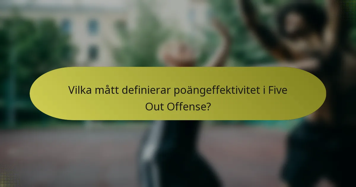 Vilka mått definierar poängeffektivitet i Five Out Offense?