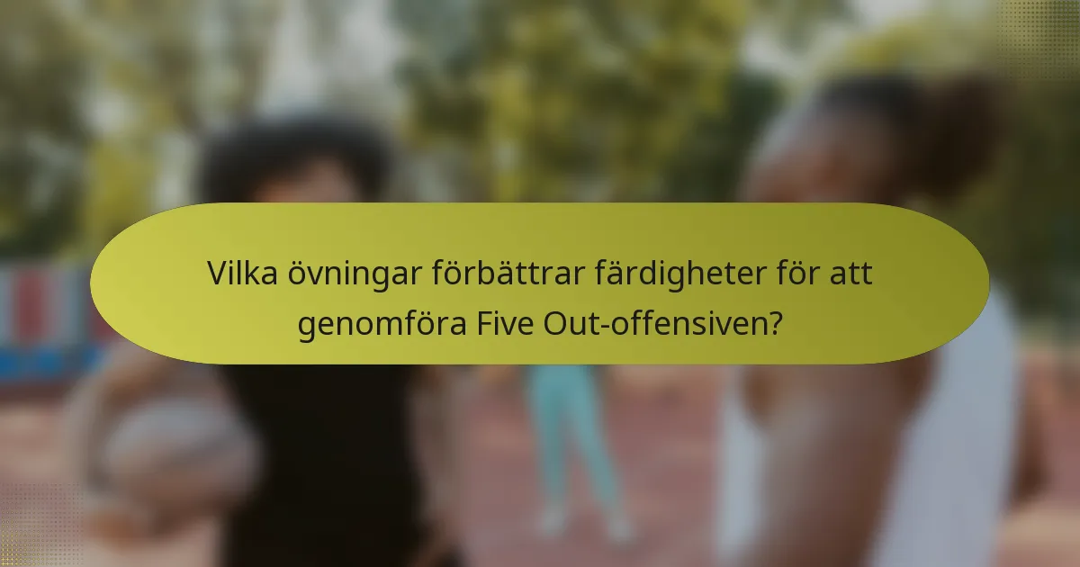 Vilka övningar förbättrar färdigheter för att genomföra Five Out-offensiven?