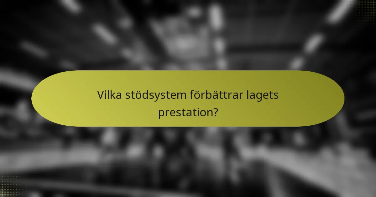 Vilka stödsystem förbättrar lagets prestation?