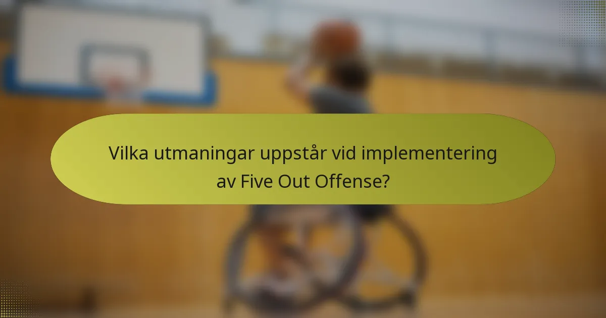 Vilka utmaningar uppstår vid implementering av Five Out Offense?