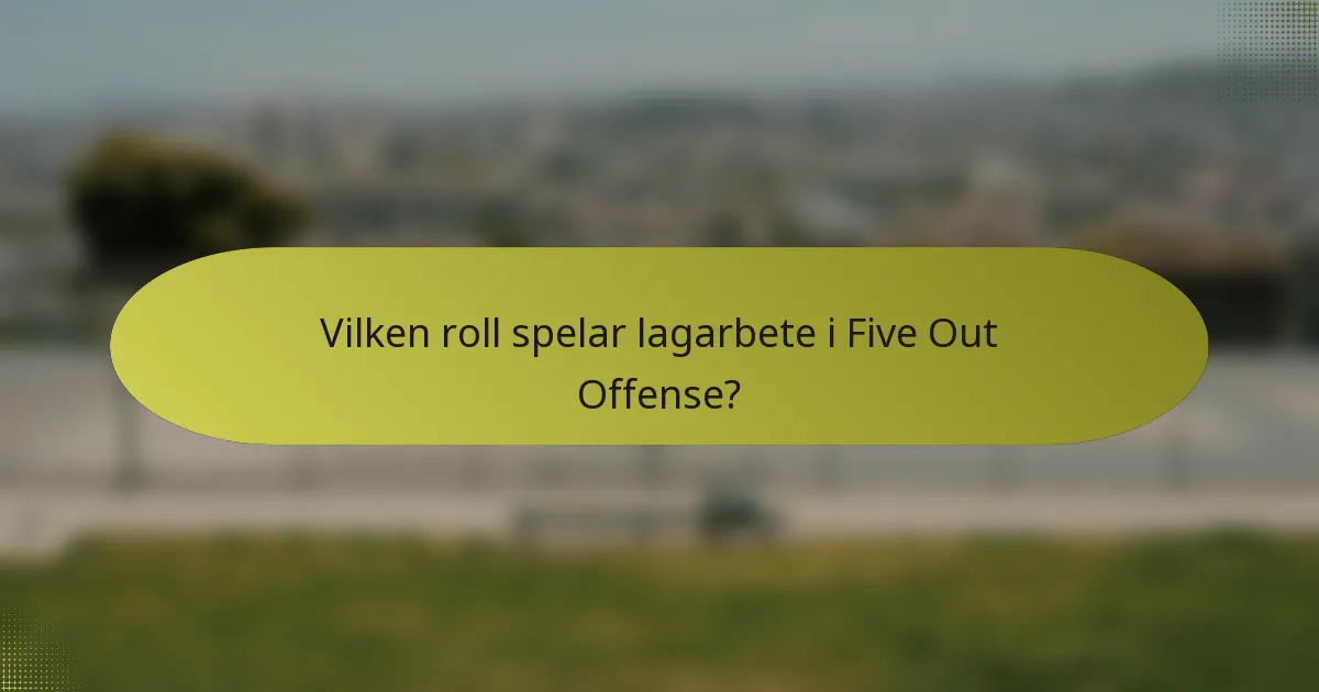 Vilken roll spelar lagarbete i Five Out Offense?